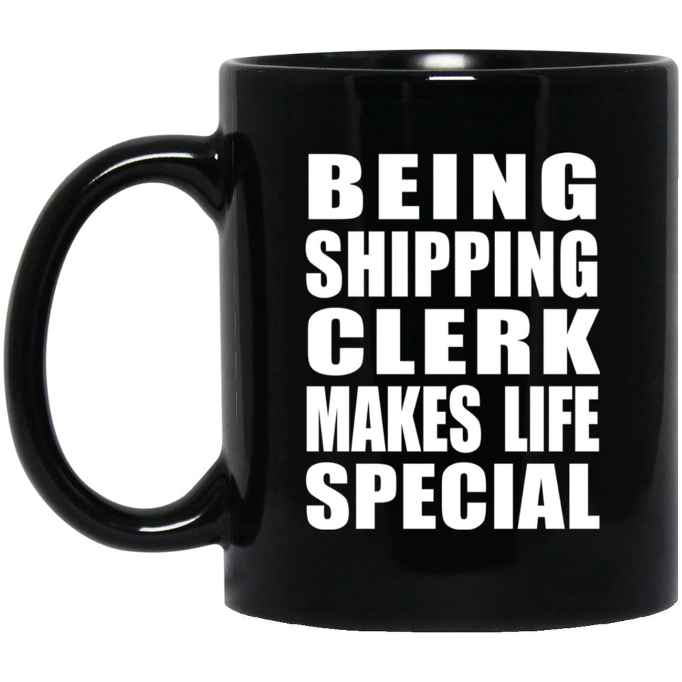 Being Shipping Clerk Makes Life Special - 11oz Coffee Mug Black