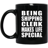 Being Shipping Clerk Makes Life Special - 11oz Coffee Mug Black