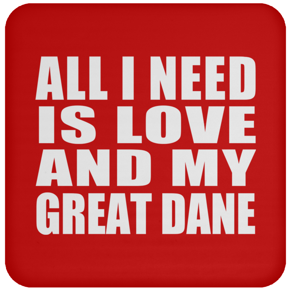 All I Need Is Love And My Great Dane - Drink Coaster