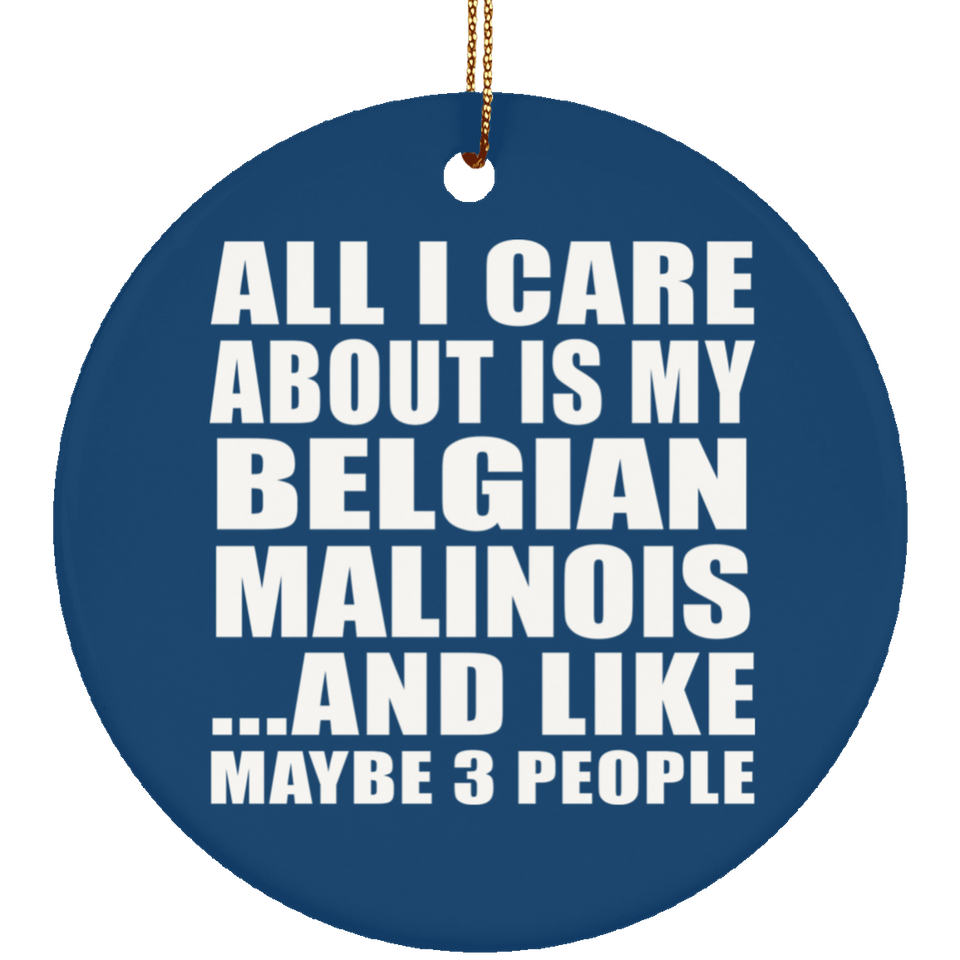 All I Care About Is My Belgian Malinois - Circle Ornament