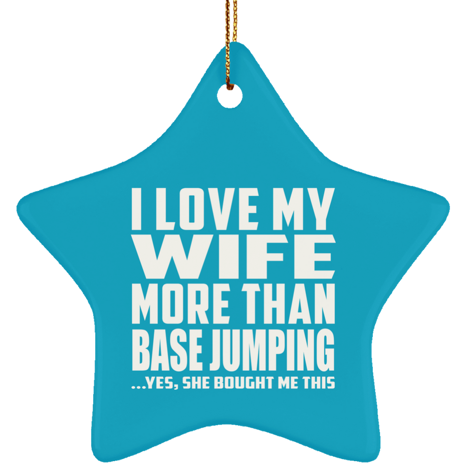 I Love My Wife More Than Base Jumping - Star Ornament