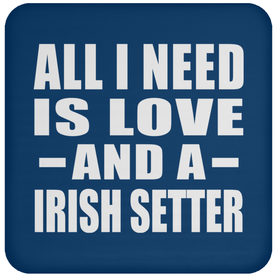 All I Need Is Love And A Irish Setter - Drink Coaster