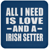 All I Need Is Love And A Irish Setter - Drink Coaster