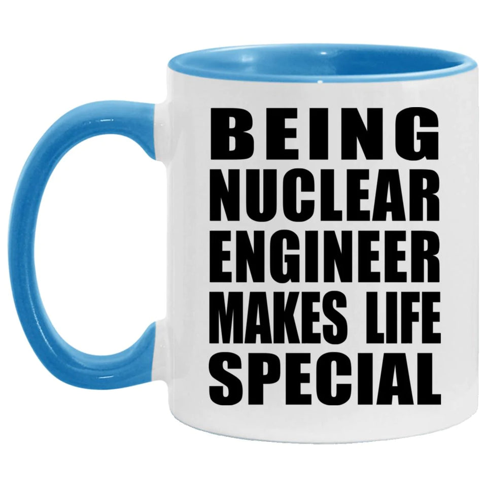 Being Nuclear Engineer Makes Life Special - 11oz Accent Mug Blue