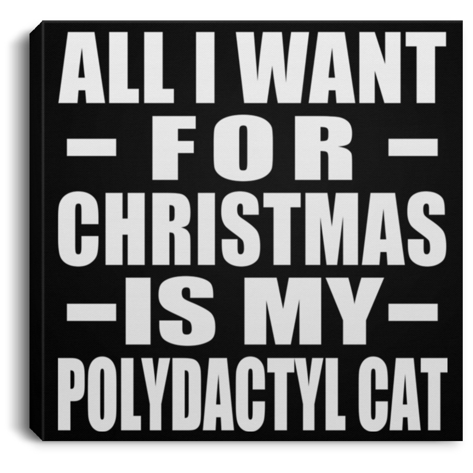 All I Want For Christmas Is My Polydactyl Cat - Canvas Square