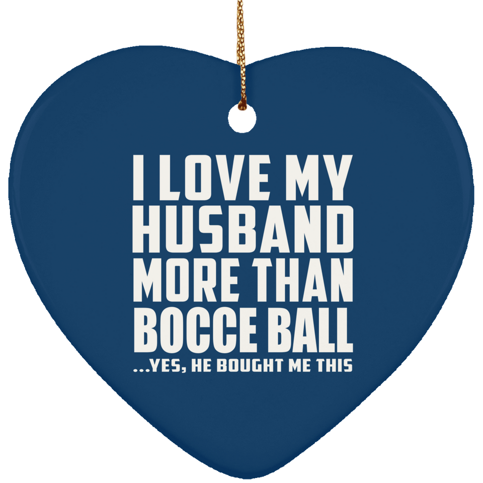I Love My Husband More Than Bocce Ball - Heart Ornament