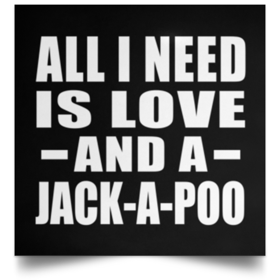 All I Need Is Love And A Jack-A-Poo - Poster Square