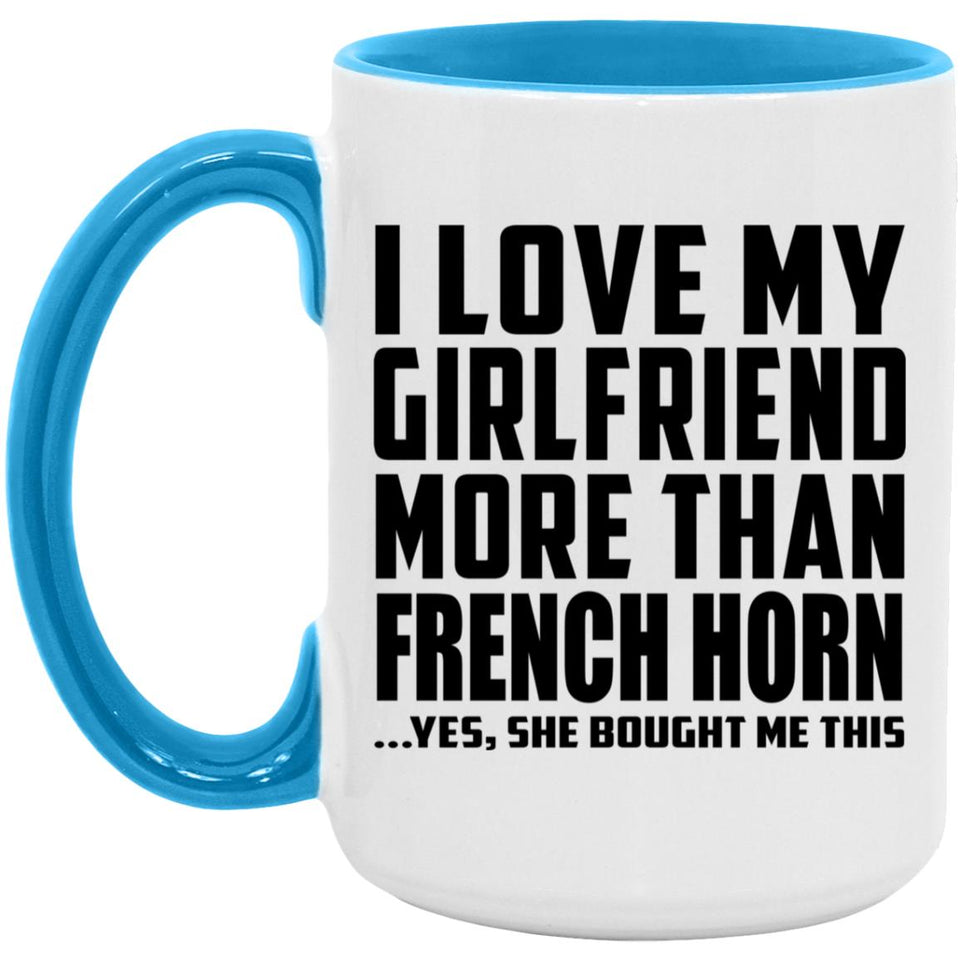 I Love My Girlfriend More Than French Horn - 15oz Accent Mug Blue