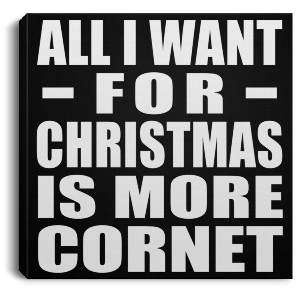 All I Want For Christmas Is More Cornet - Canvas Square