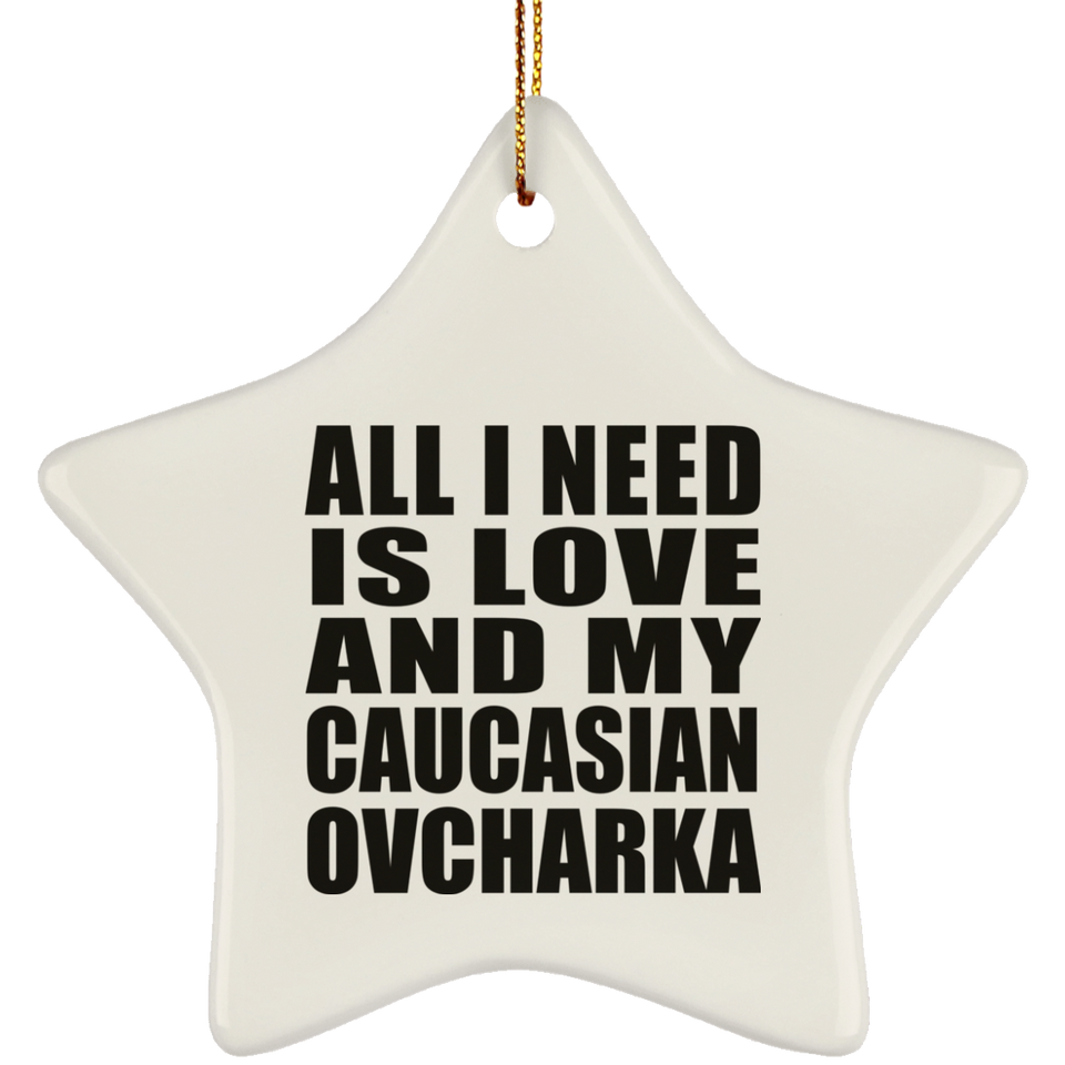 All I Need Is Love And My Caucasian Ovcharka - Star Ornament