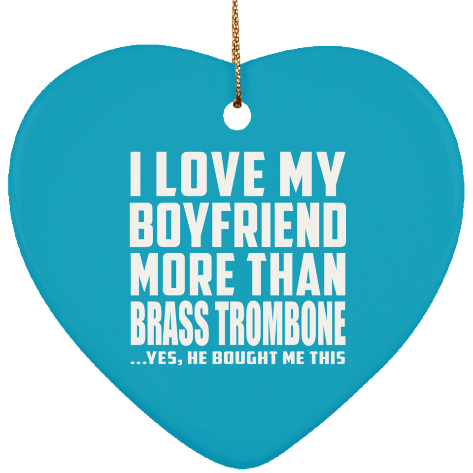 I Love My Boyfriend More Than Brass Trombone - Heart Ornament