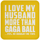 I Love My Husband More Than Gaga Ball - Drink Coaster