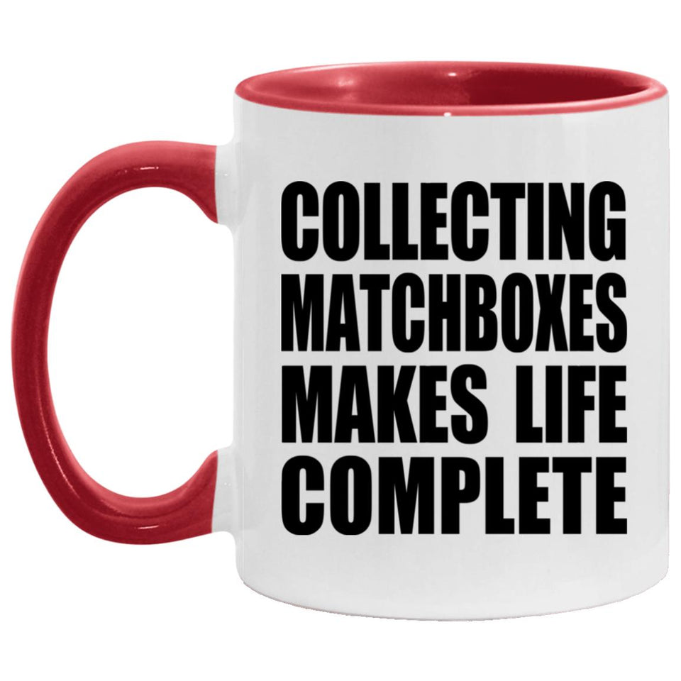 Collecting Matchboxes Makes Life Complete - 11oz Accent Mug Red