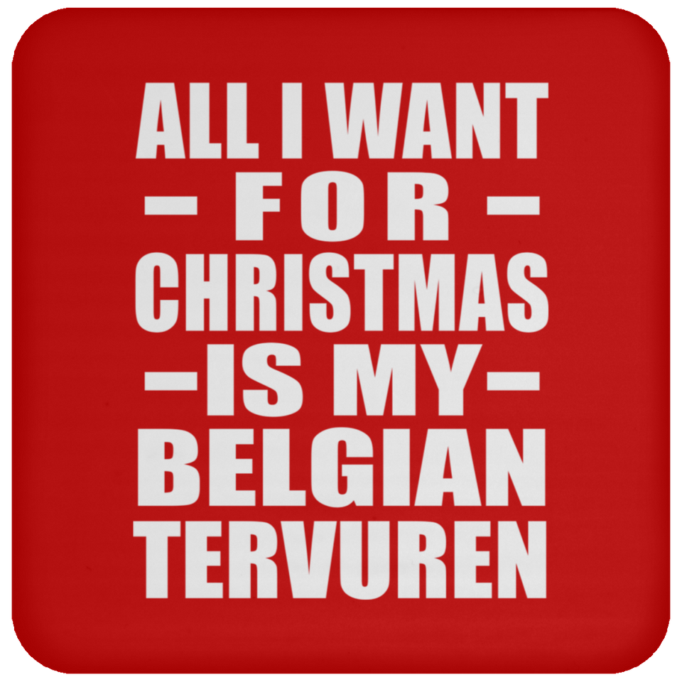 All I Want For Christmas Is My Belgian Tervuren - Coaster