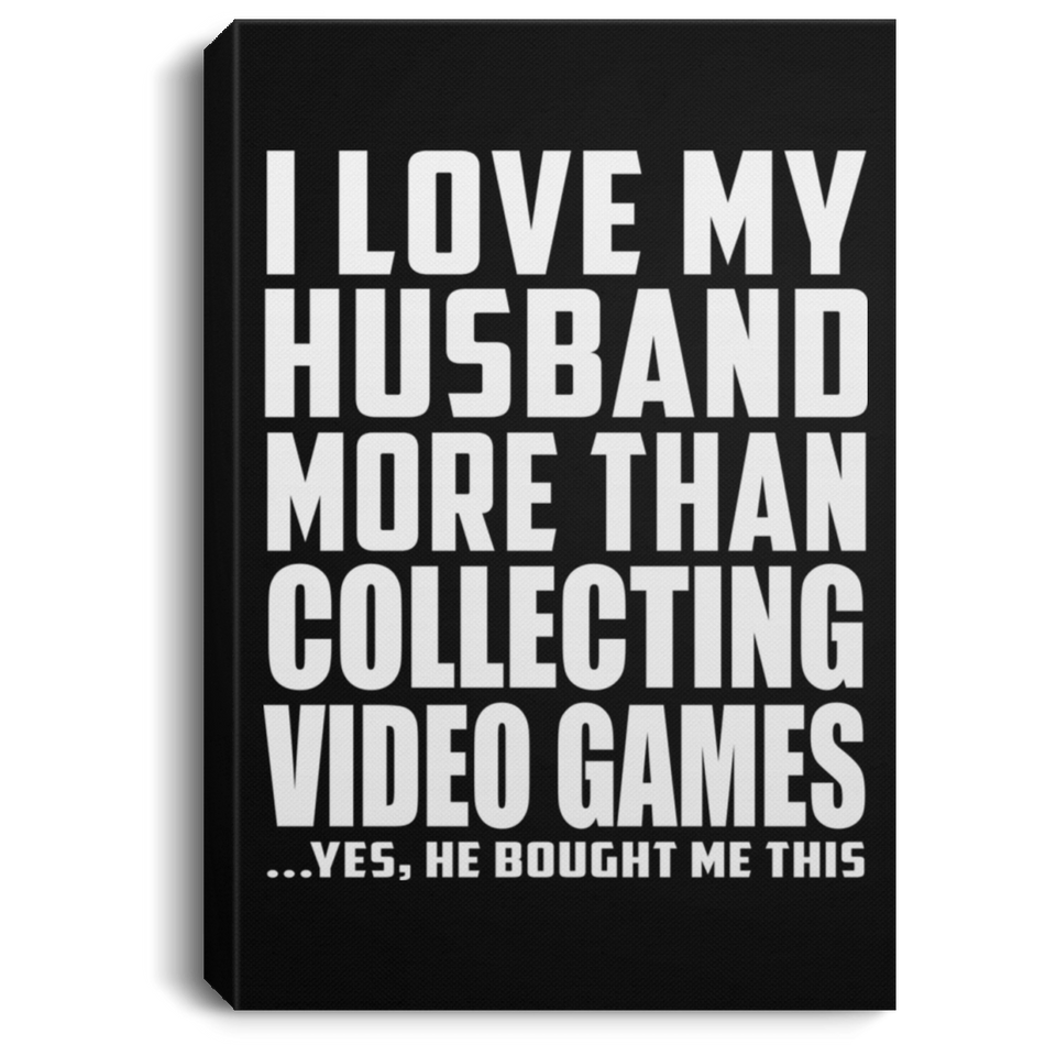 I Love My Husband More Than Collecting Video Games - Canvas Portrait