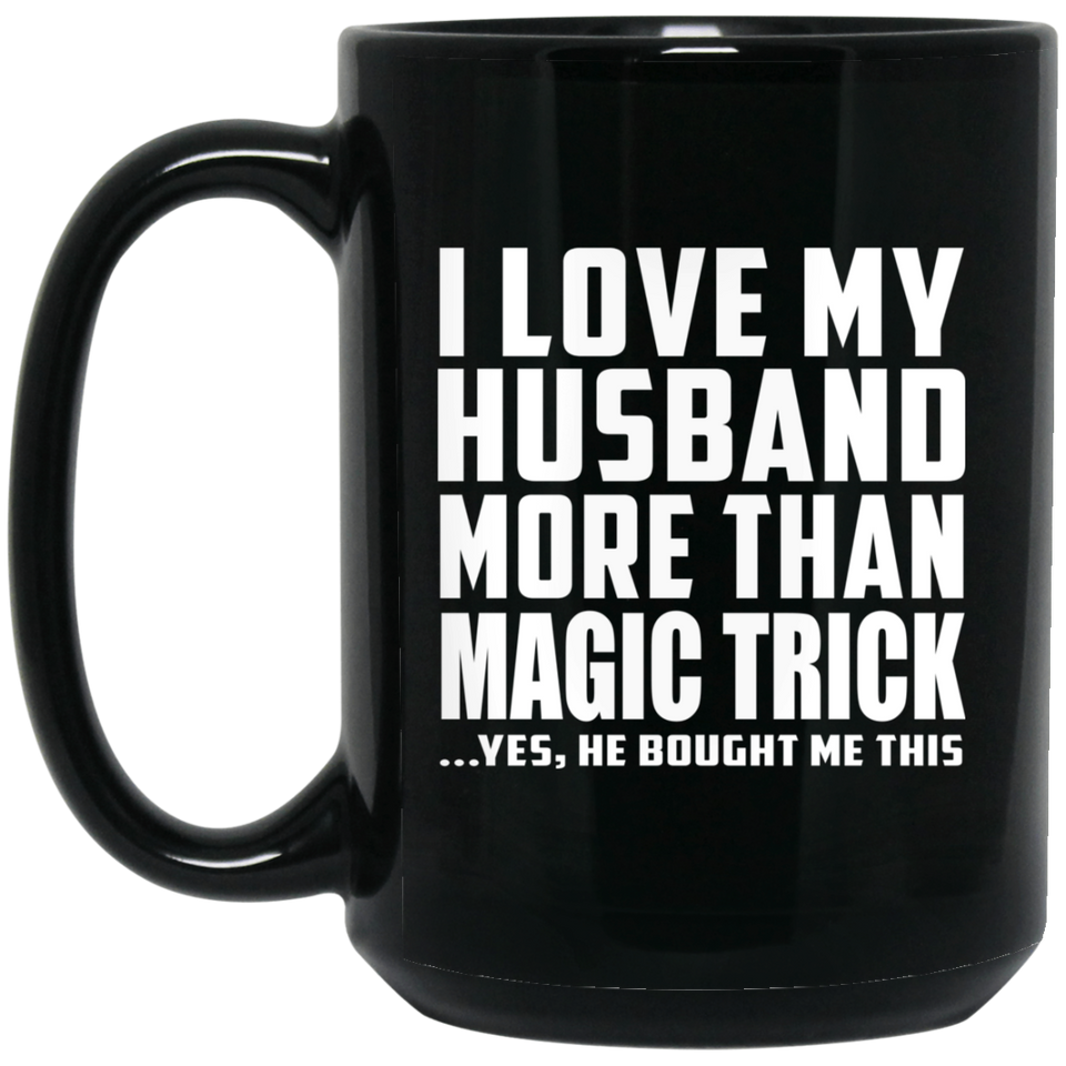 I Love My Husband More Than Magic Trick - 15 Oz Coffee Mug Black