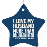 I Love My Husband More Than Ball Badminton - Star Ornament