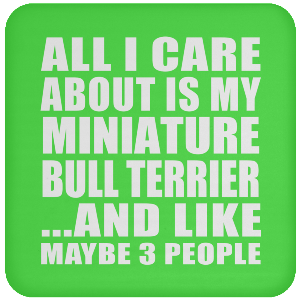 All I Care About Is My Miniature Bull Terrier - Drink Coaster