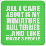 All I Care About Is My Miniature Bull Terrier - Drink Coaster
