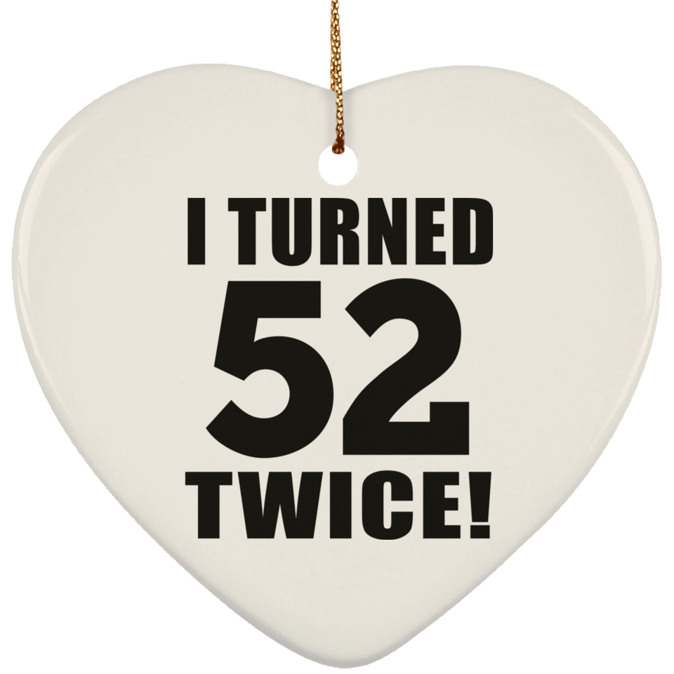 104th Birthday I Turned 52 Twice - Heart Ornament