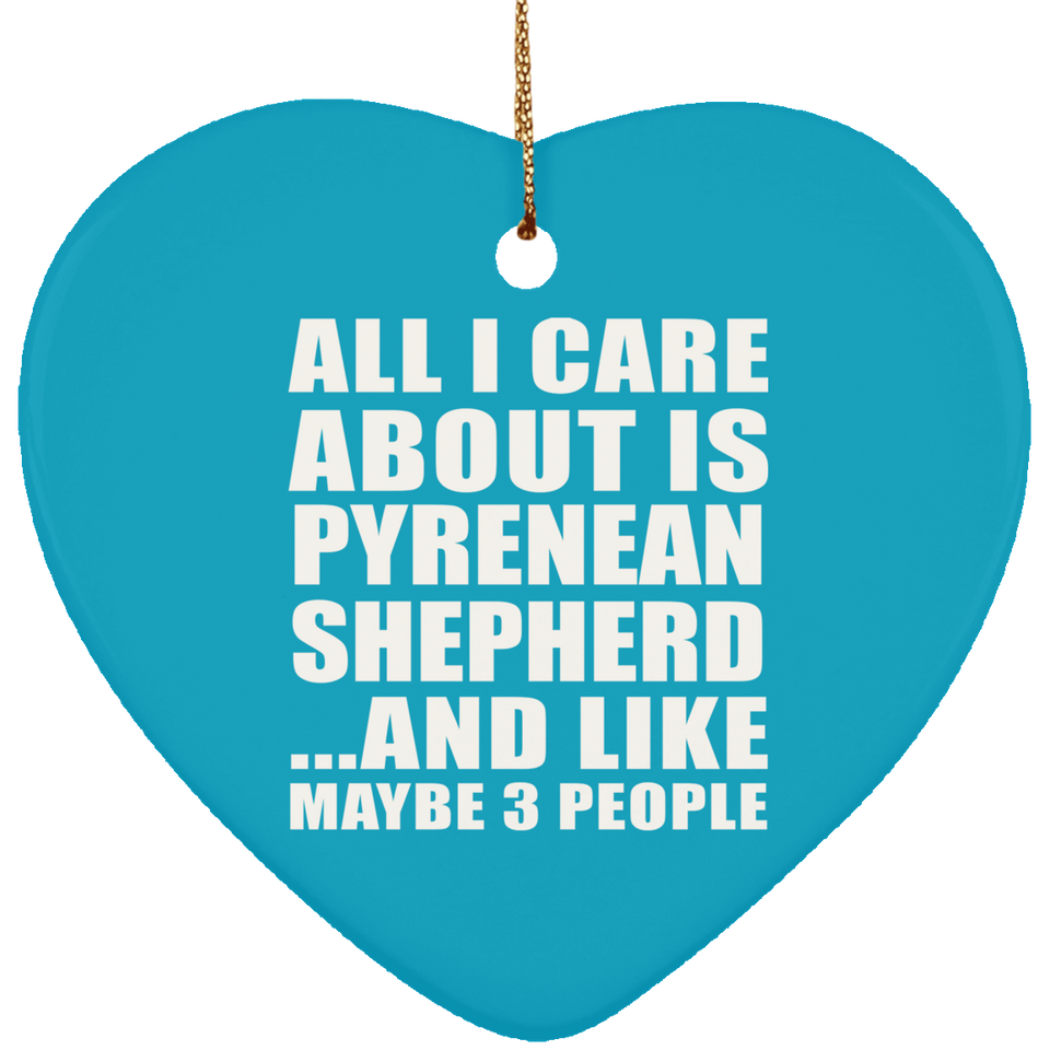 All I Care About Is Pyrenean Shepherd - Heart Ornament