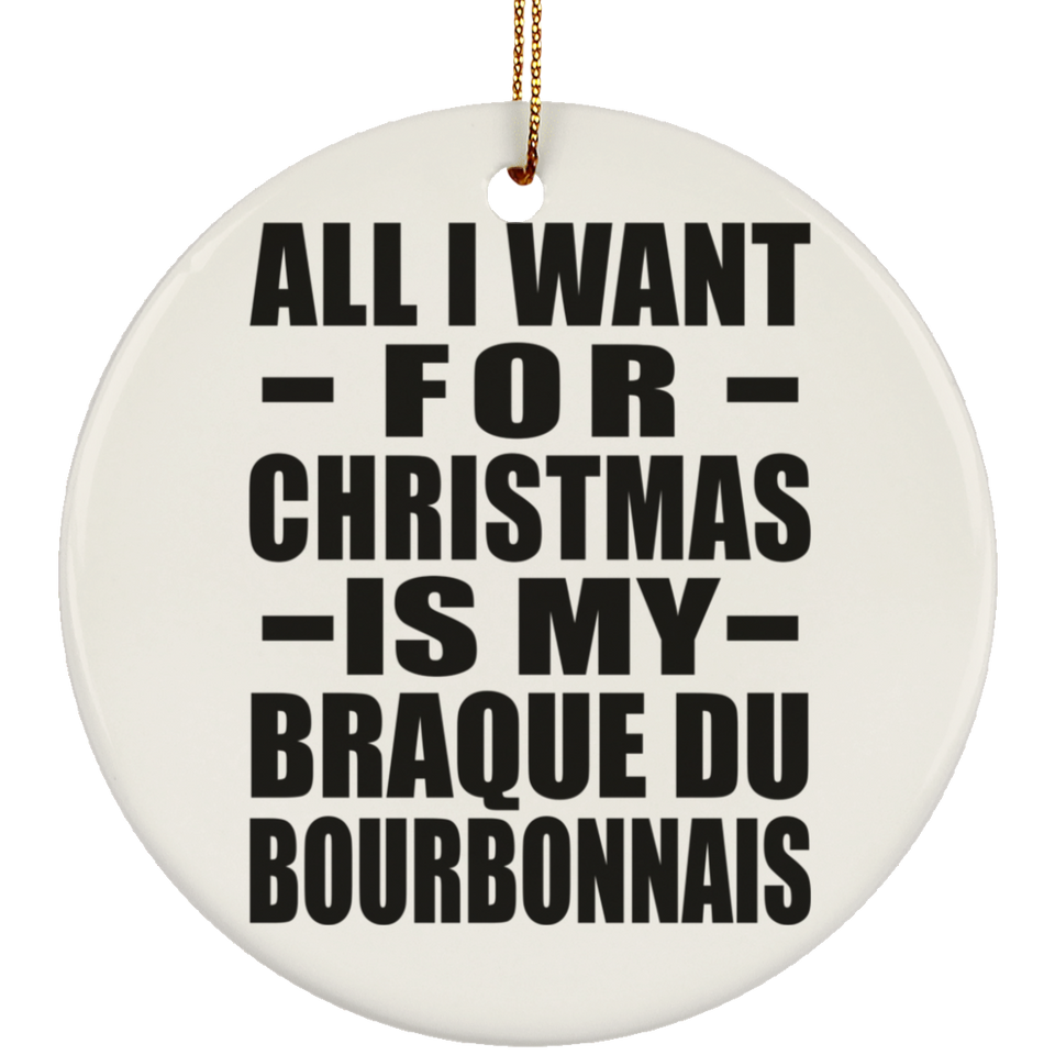All I Want For Christmas Is My Braque Du Bourbonnais - Circle Ornament