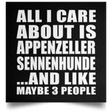 All I Care About Is Appenzeller Sennenhunde - Poster Square