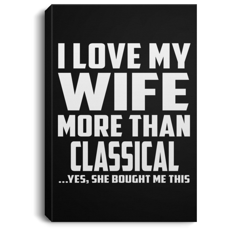 I Love My Wife More Than Classical - Canvas Portrait
