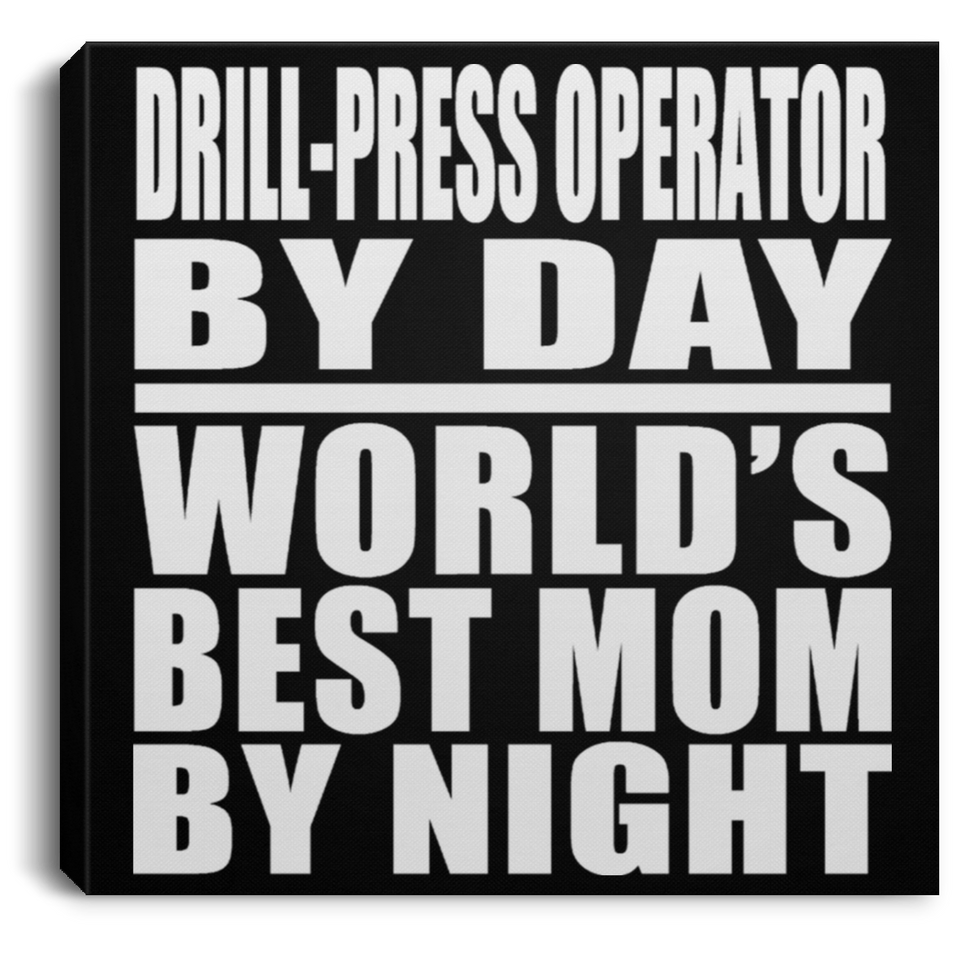 Drill-Press Operator By Day World's Best Mom By Night - Canvas Square