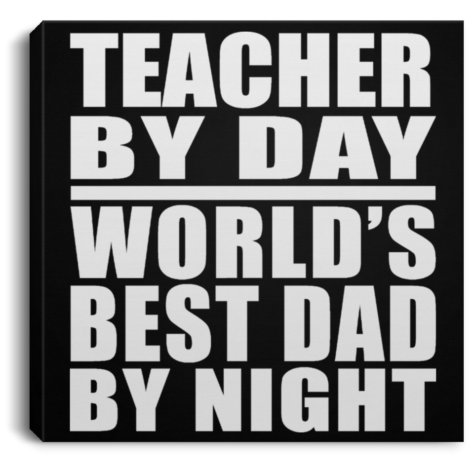 Teacher By Day World's Best Dad By Night - Canvas Square