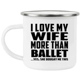 I Love My Wife More Than Ballet - 12oz Camping Mug