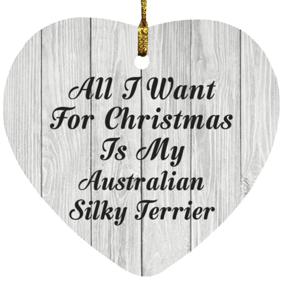 All I Want For Christmas Is My Australian Silky Terrier - Heart Ornament F