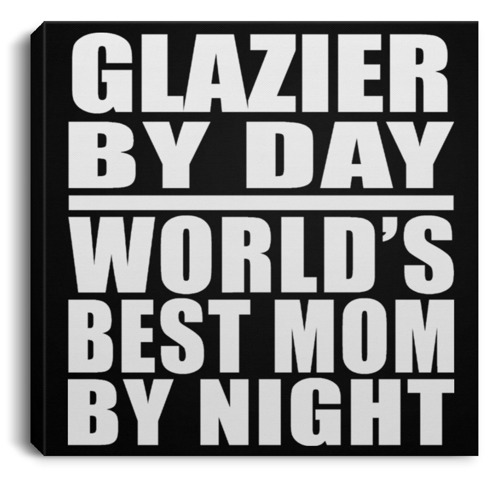Glazier By Day World's Best Mom By Night - Canvas Square