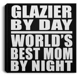 Glazier By Day World's Best Mom By Night - Canvas Square