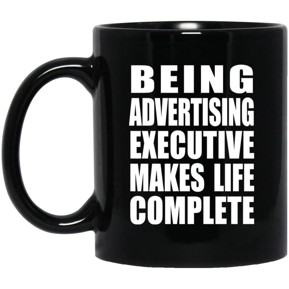 Being Advertising Executive Makes Life Complete - 11oz Coffee Mug Black