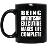 Being Advertising Executive Makes Life Complete - 11oz Coffee Mug Black