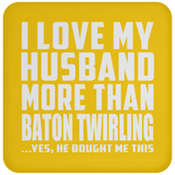 I Love My Husband More Than Baton Twirling - Drink Coaster
