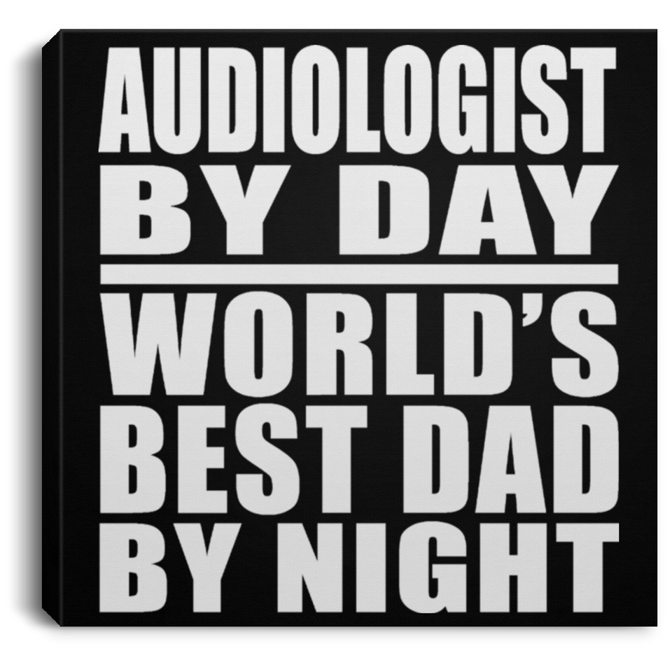 Audiologist By Day World's Best Dad By Night - Canvas Square