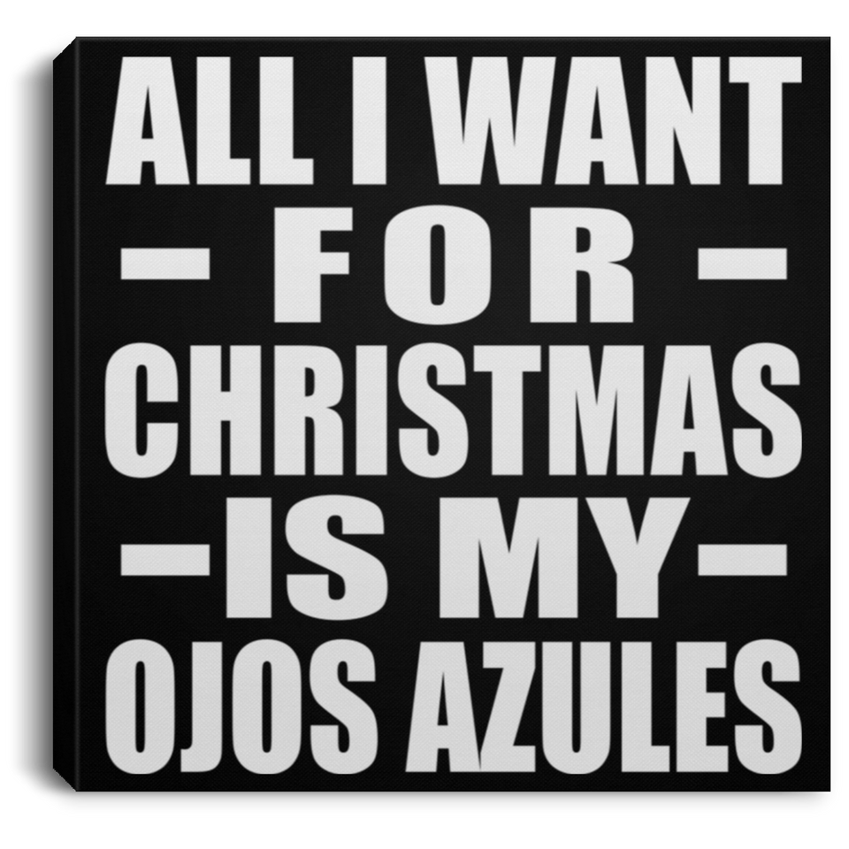 All I Want For Christmas Is My Ojos Azules - Canvas Square