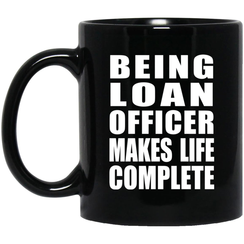 Being Loan Officer Makes Life Complete - 11oz Coffee Mug Black