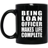 Being Loan Officer Makes Life Complete - 11oz Coffee Mug Black