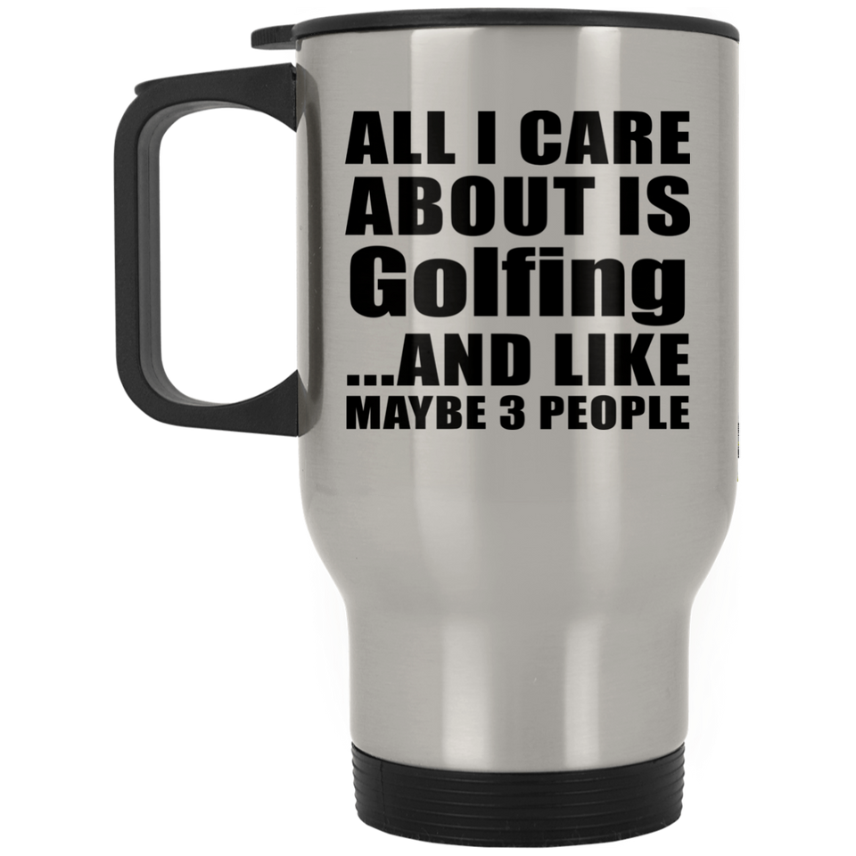 All I Care About Is Golfing - Silver Travel Mug