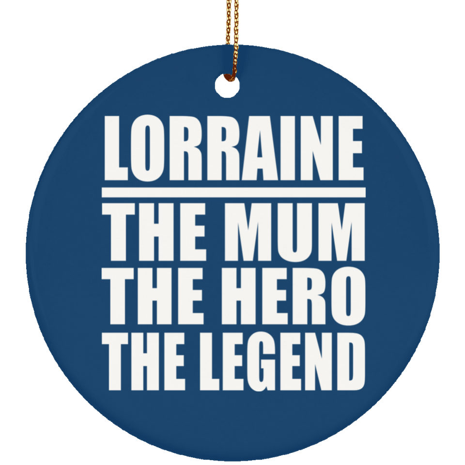 Lorraine The Mum The Hero The Legend - Circle Ornament