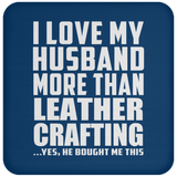 I Love My Husband More Than Leather Crafting - Drink Coaster