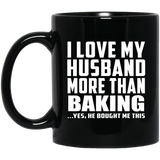 I Love My Husband More Than Baking - 11 Oz Coffee Mug Black