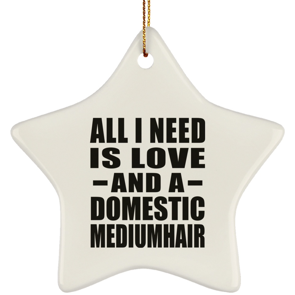 All I Need Is Love And A Domestic Mediumhair - Star Ornament