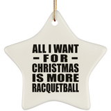 All I Want For Christmas Is More Racquetball - Star Ornament