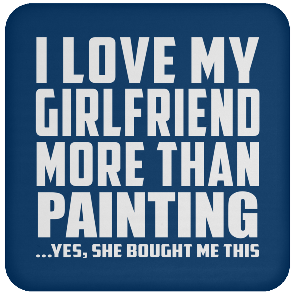 I Love My Girlfriend More Than Painting - Drink Coaster
