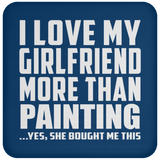 I Love My Girlfriend More Than Painting - Drink Coaster