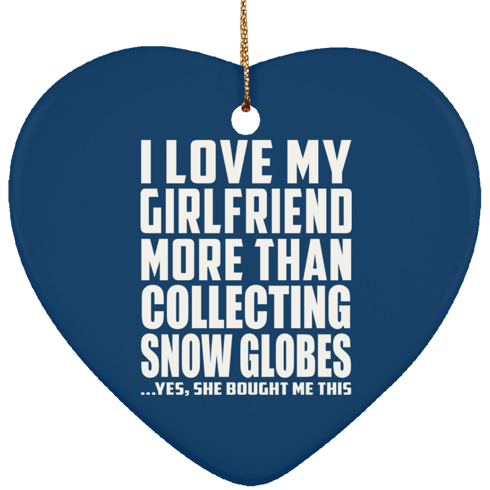 I Love My Girlfriend More Than Collecting Snow Globes - Heart Ornament